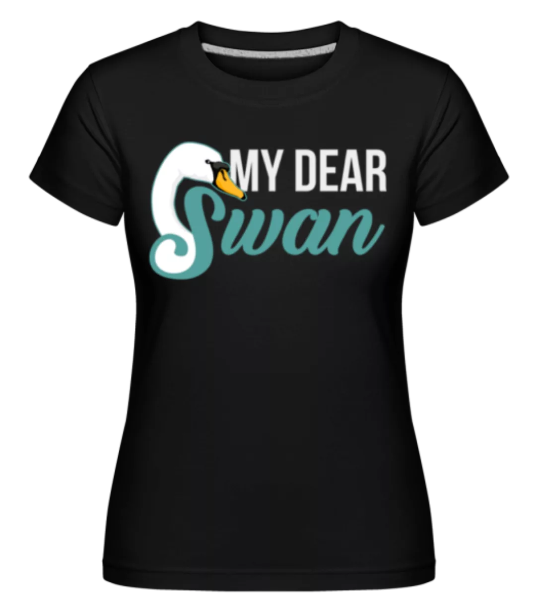 My Dear Swan · Shirtinator Frauen T-Shirt günstig online kaufen