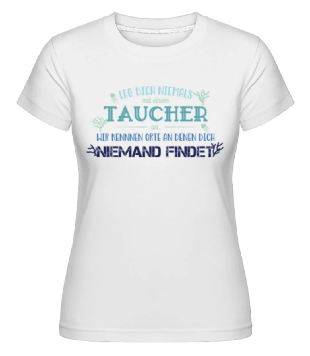 Leg Dich Niemals Mit Einem Taucher An · Shirtinator Frauen T-Shirt günstig online kaufen