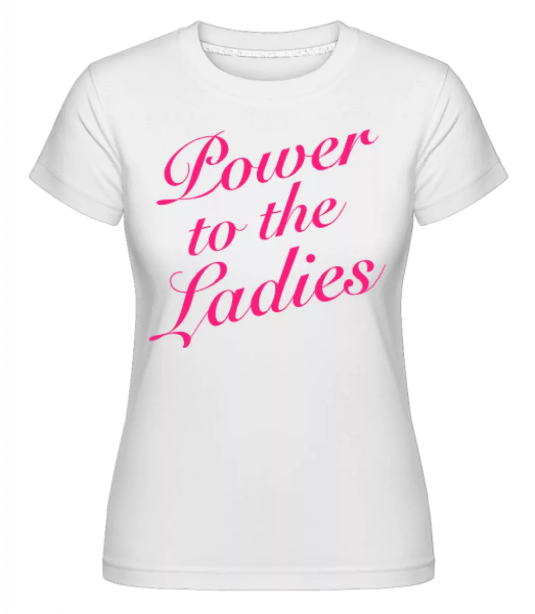 Power To The Ladies · Shirtinator Frauen T-Shirt günstig online kaufen