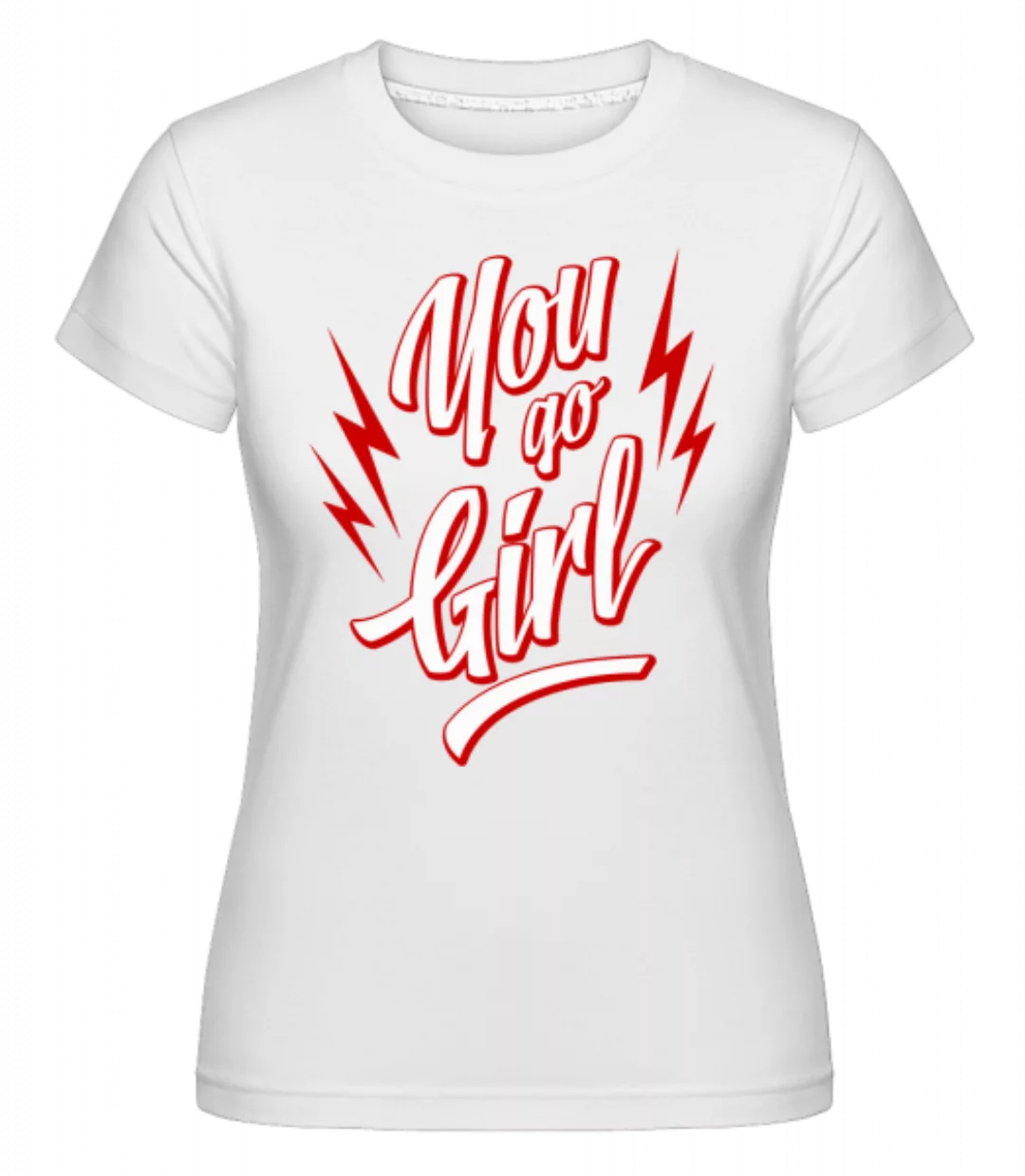 You Go Girl · Shirtinator Frauen T-Shirt günstig online kaufen