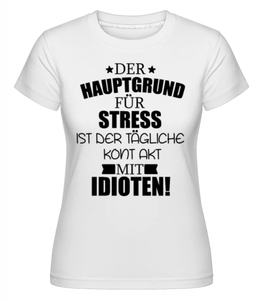 Der Hauptgrund für Stress · Shirtinator Frauen T-Shirt günstig online kaufen