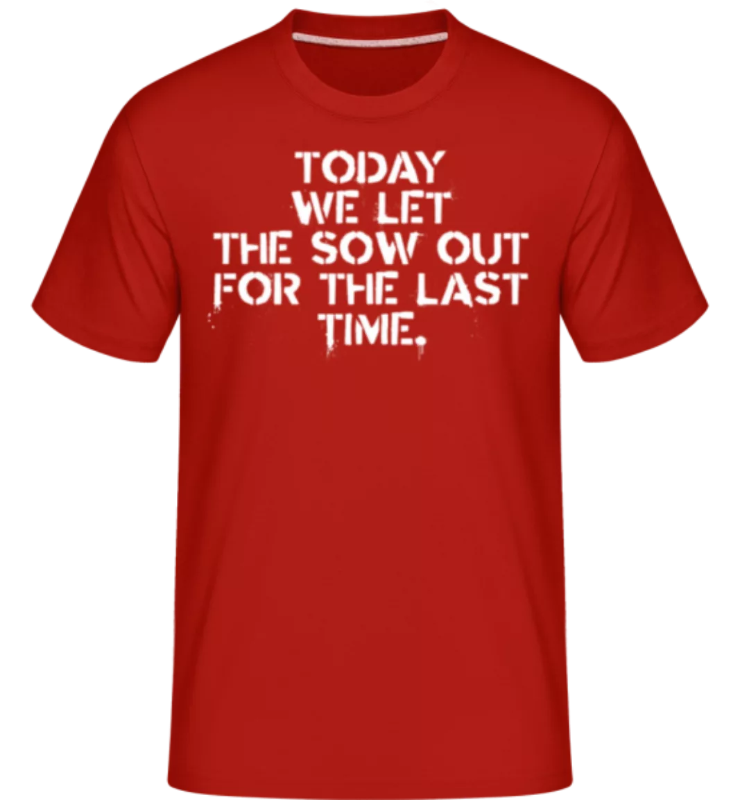 Today We Let The Sow Out · Shirtinator Männer T-Shirt günstig online kaufen