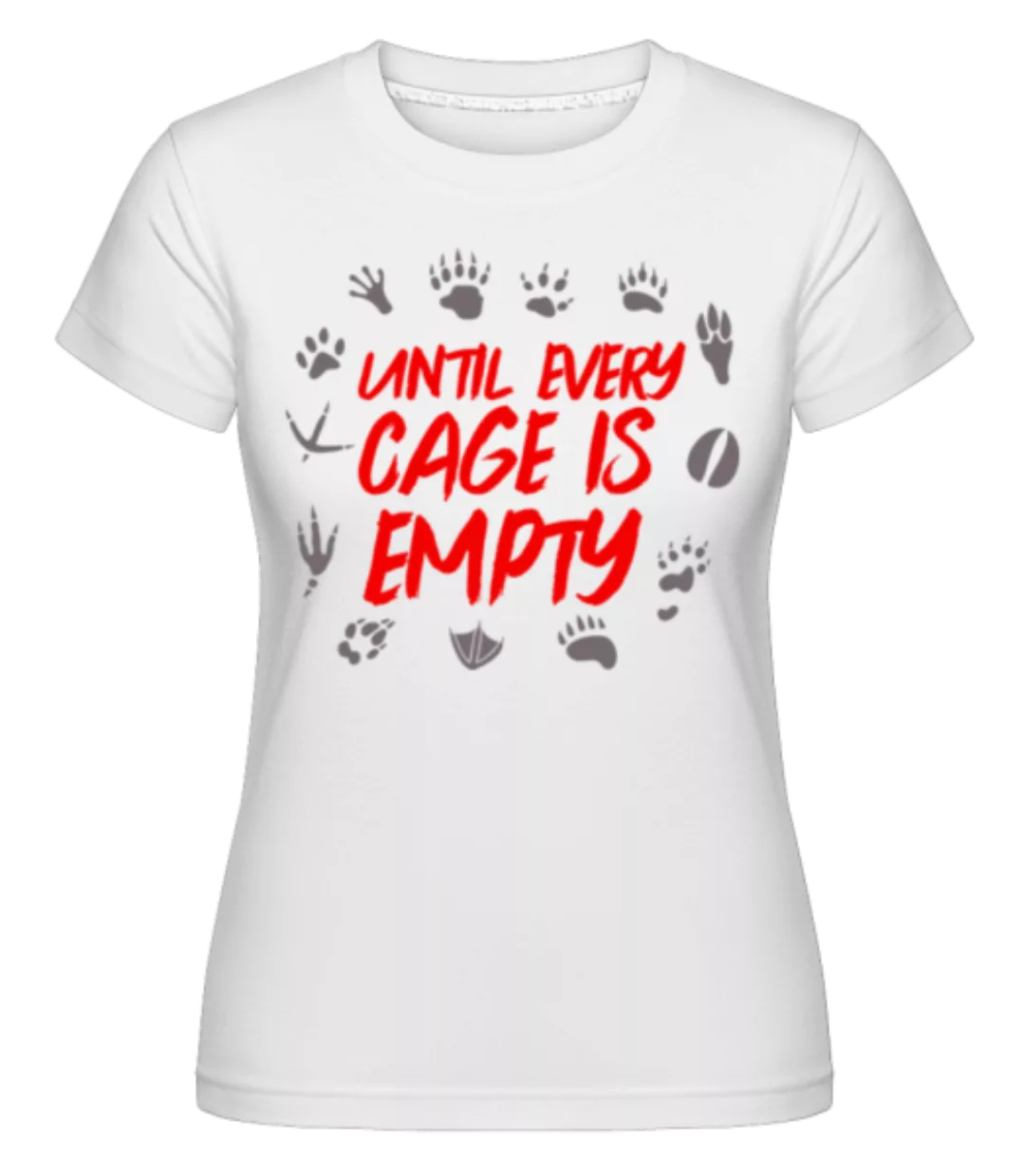 Until Every Cage Is Empty · Shirtinator Frauen T-Shirt günstig online kaufen