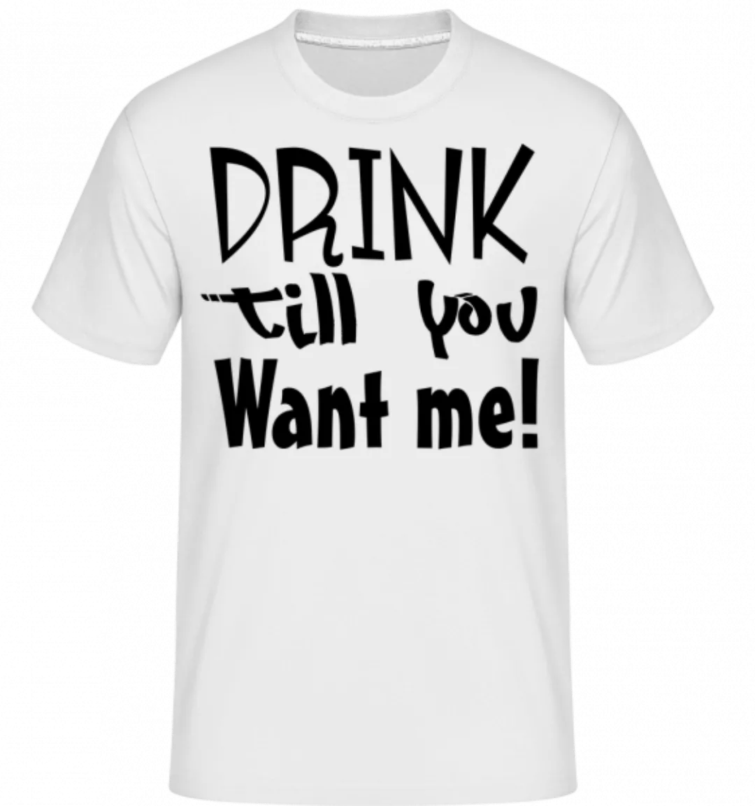 Drink Till You Want Me · Shirtinator Männer T-Shirt günstig online kaufen