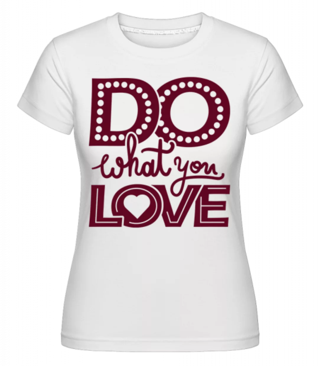 Do What You Love · Shirtinator Frauen T-Shirt günstig online kaufen