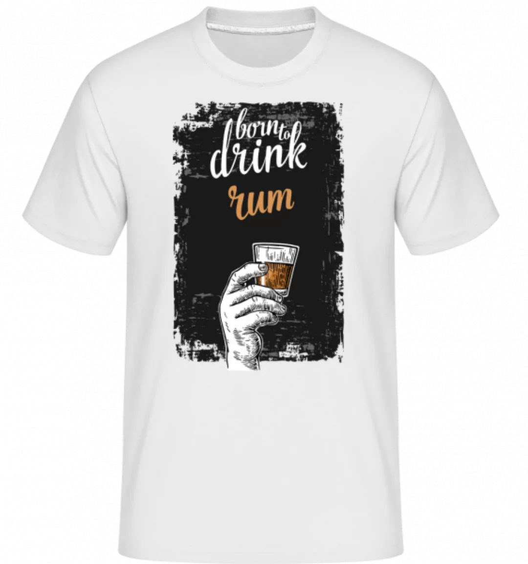 Born To Drink Rum · Shirtinator Männer T-Shirt günstig online kaufen