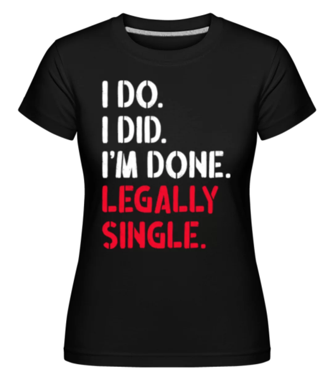I Do I Did Legally Single · Shirtinator Frauen T-Shirt günstig online kaufen