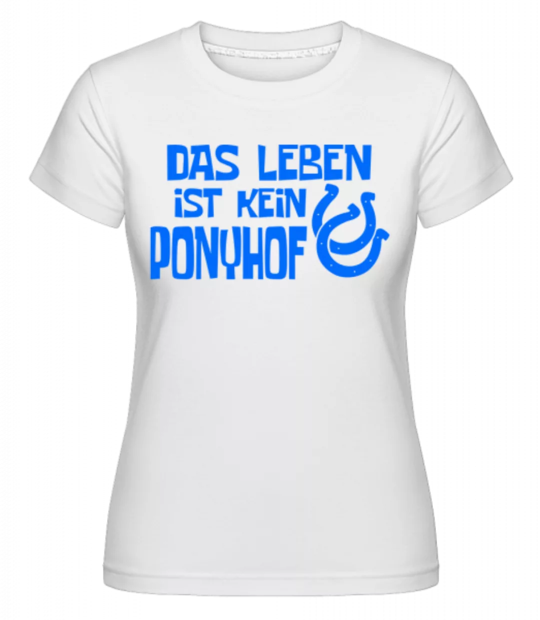 Das Leben Ist Kein Ponyhof · Shirtinator Frauen T-Shirt günstig online kaufen