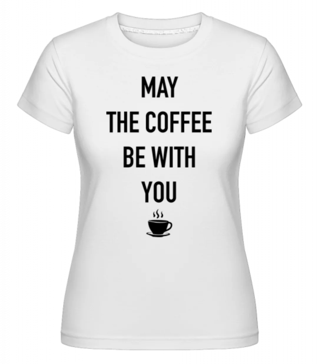 May The Coffee Be With You · Shirtinator Frauen T-Shirt günstig online kaufen