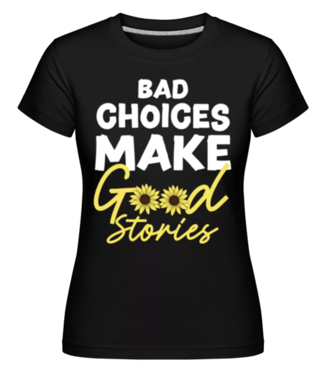 Bad Choices Good Stories · Shirtinator Frauen T-Shirt günstig online kaufen