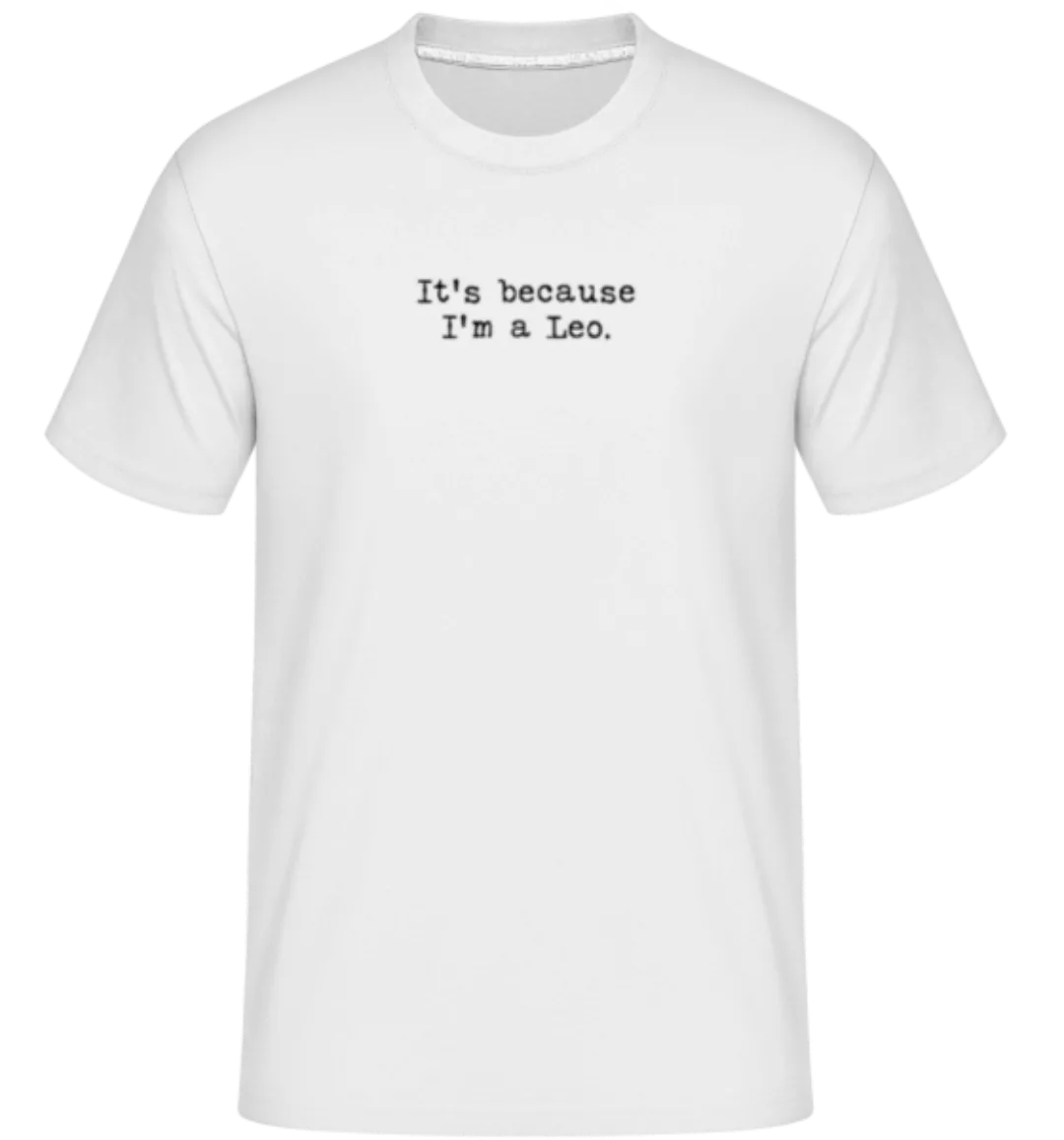 It's Because I'm A Leo · Shirtinator Männer T-Shirt günstig online kaufen