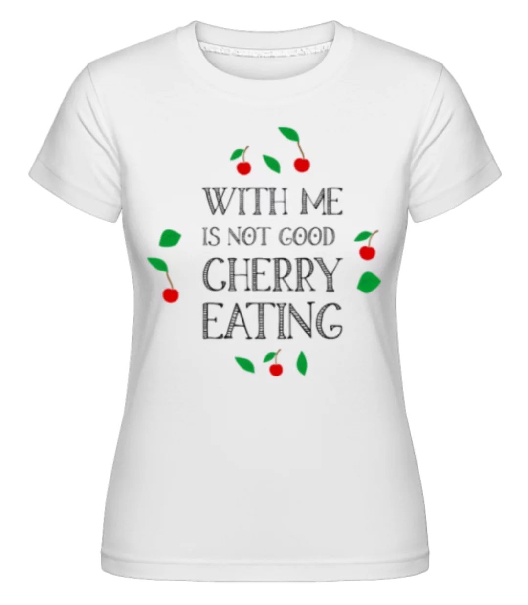 Not Good Cherry Eating · Shirtinator Frauen T-Shirt günstig online kaufen