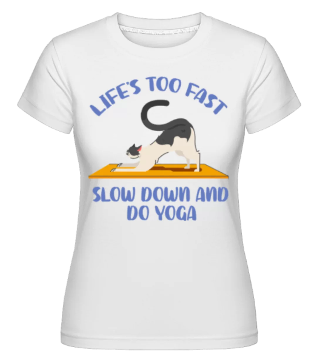 Life Is Too Fast Slow Down Yoga · Shirtinator Frauen T-Shirt günstig online kaufen