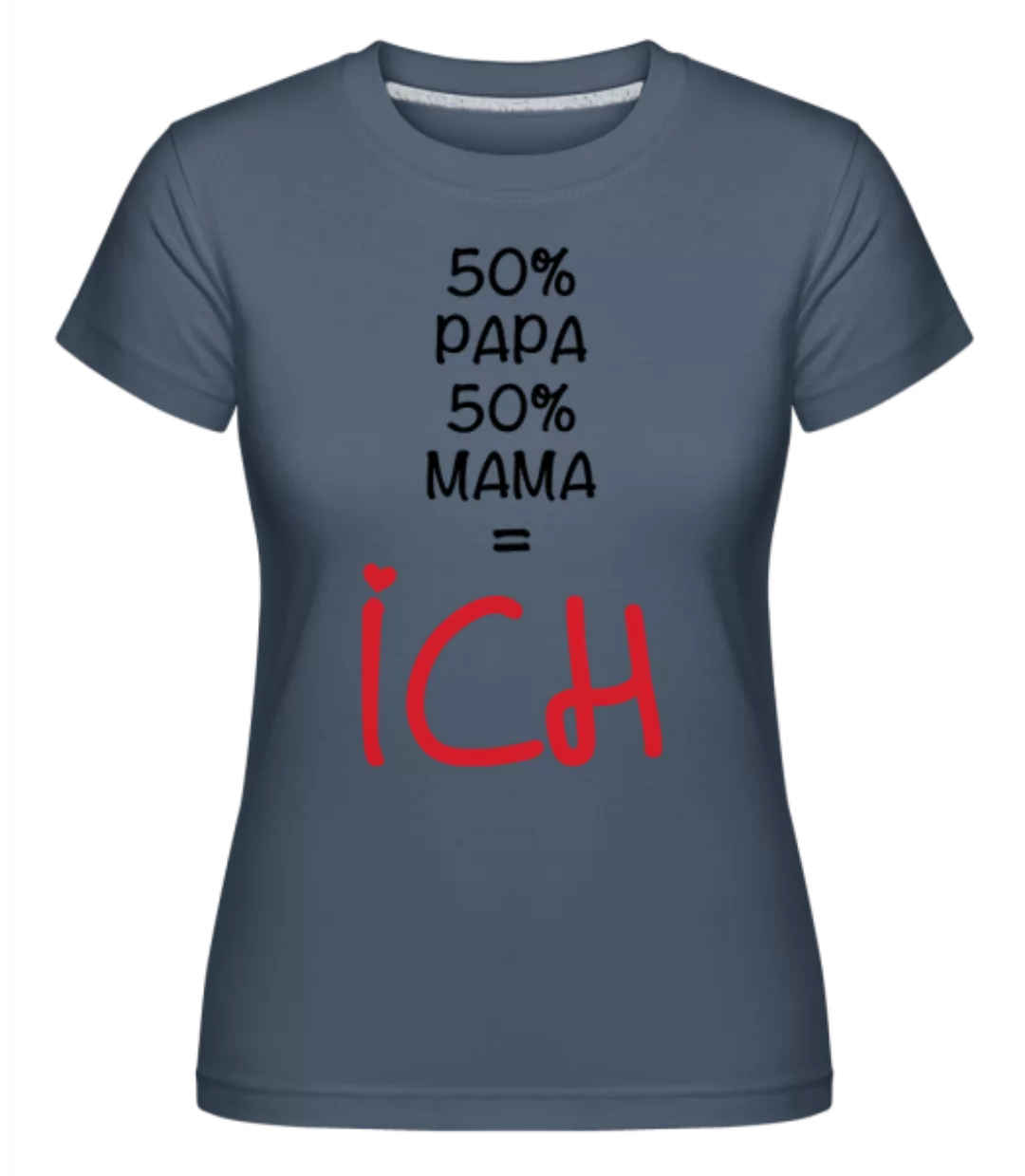 50% Papa, 50% Mama - ICH · Shirtinator Frauen T-Shirt günstig online kaufen