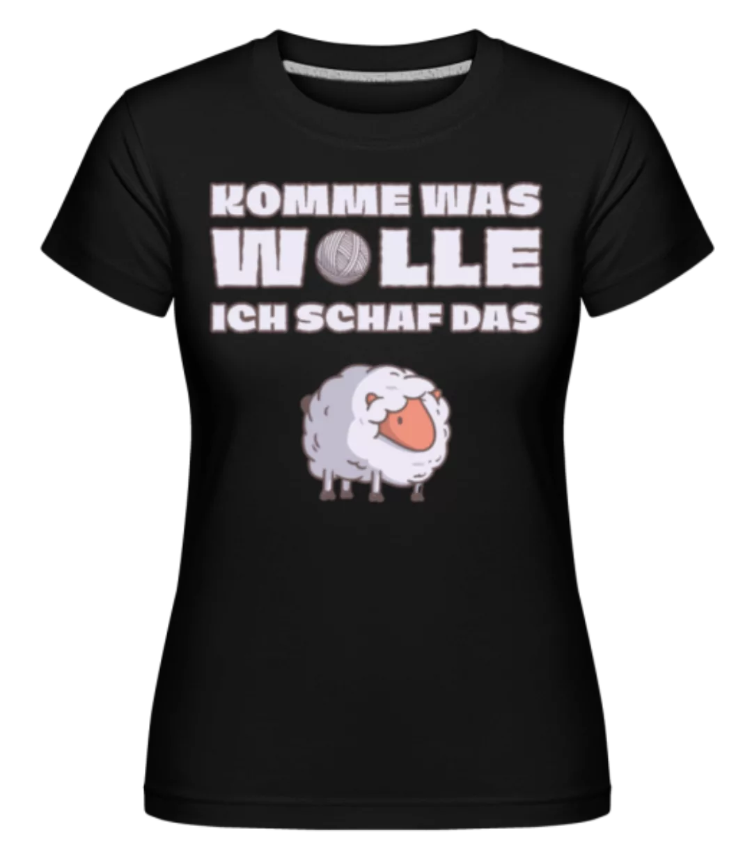 Komme Was Wolle Ich Schaf Das · Shirtinator Frauen T-Shirt günstig online kaufen