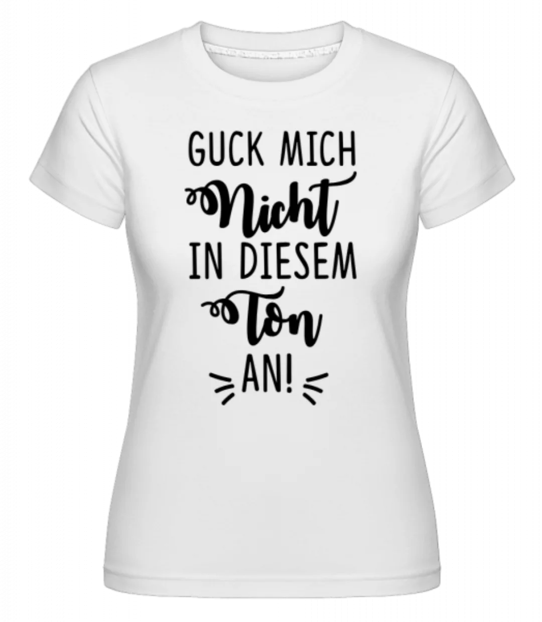Guck Mich Nicht In Diesem Ton An · Shirtinator Frauen T-Shirt günstig online kaufen