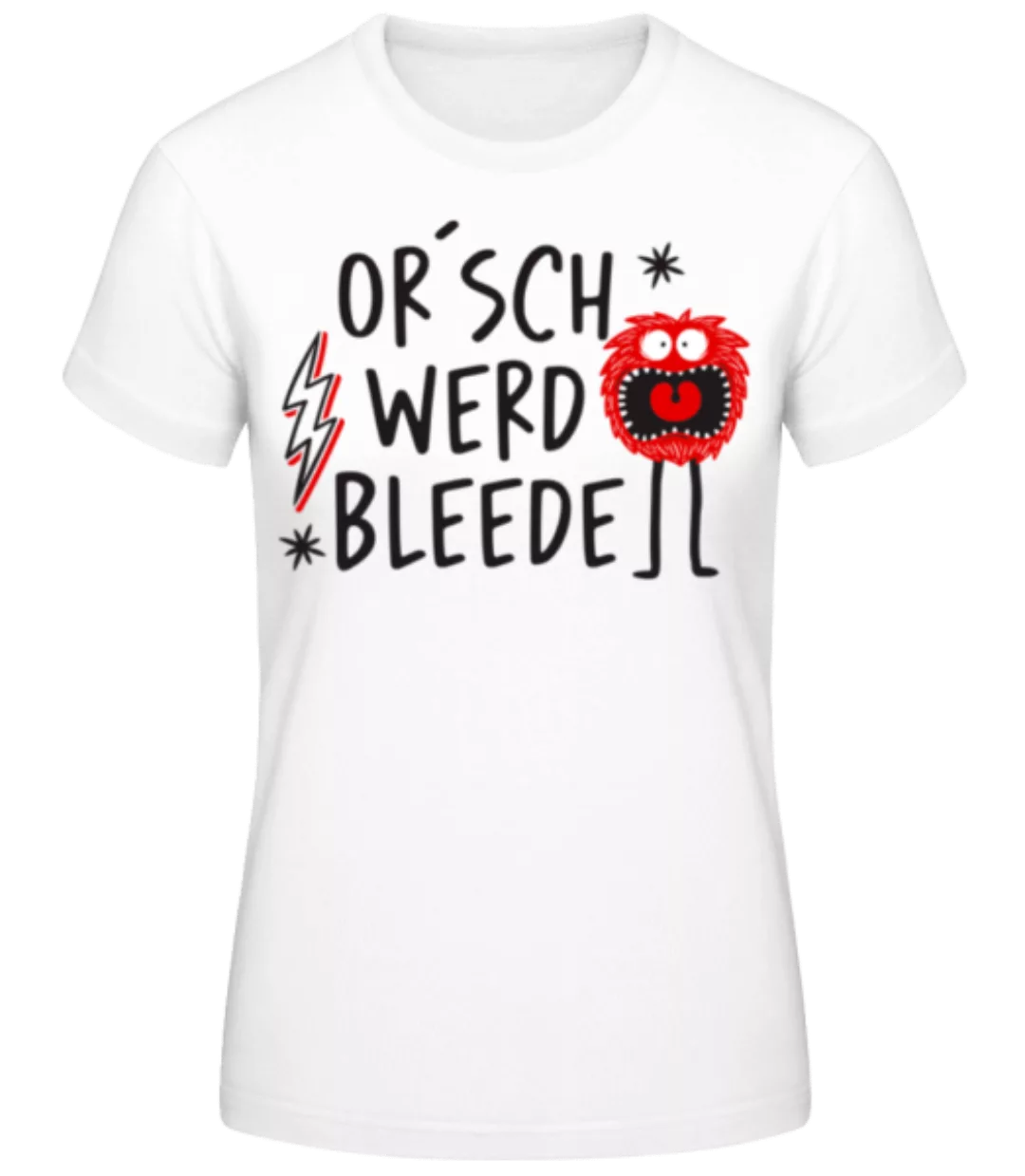 Or´sch Werd Bleede · Frauen Basic T-Shirt günstig online kaufen