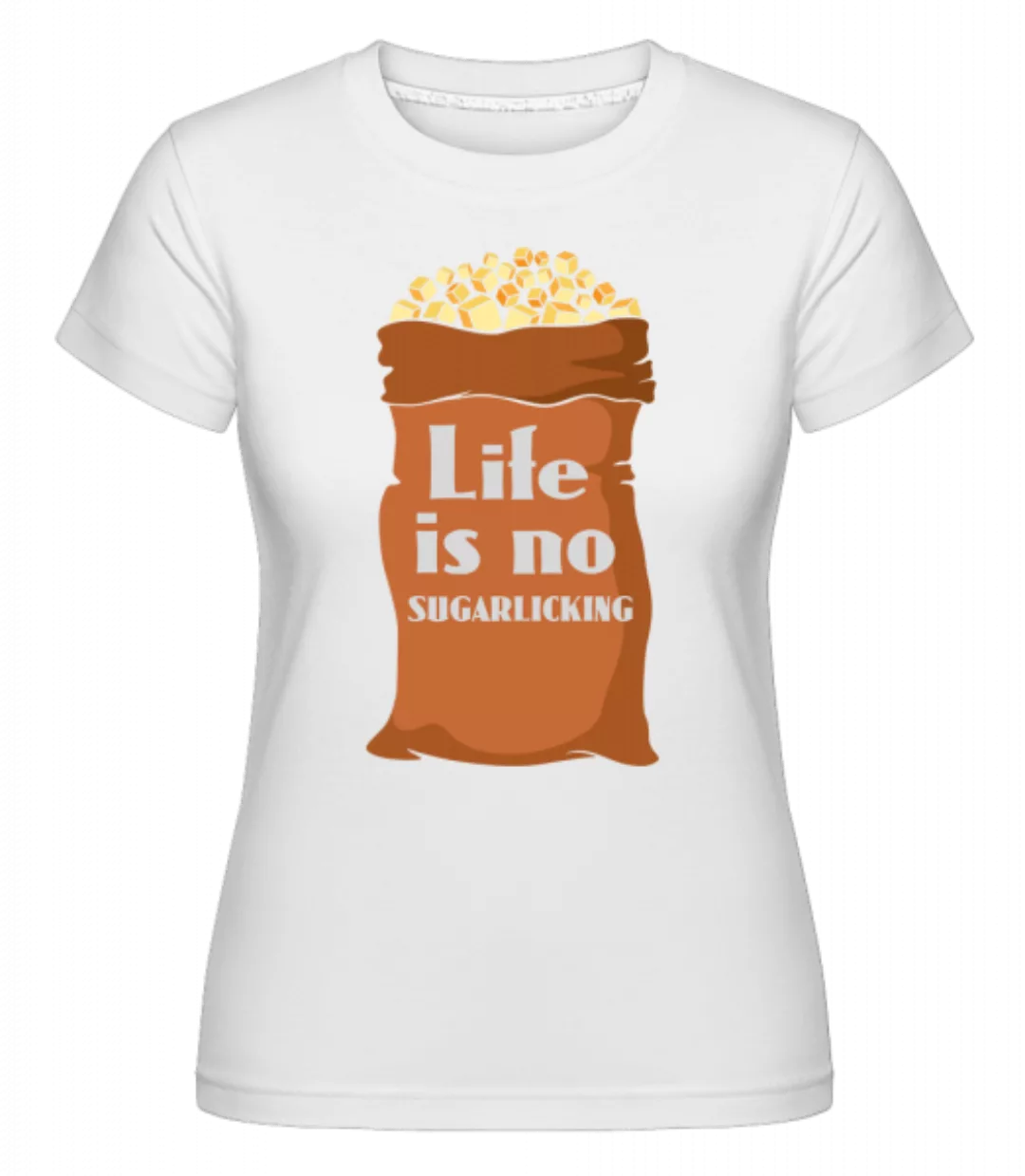 Life Is No Sugarlicking · Shirtinator Frauen T-Shirt günstig online kaufen