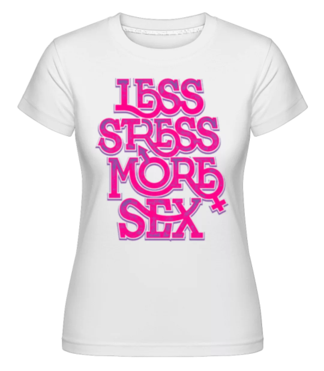 Less Stress More Sex · Shirtinator Frauen T-Shirt günstig online kaufen