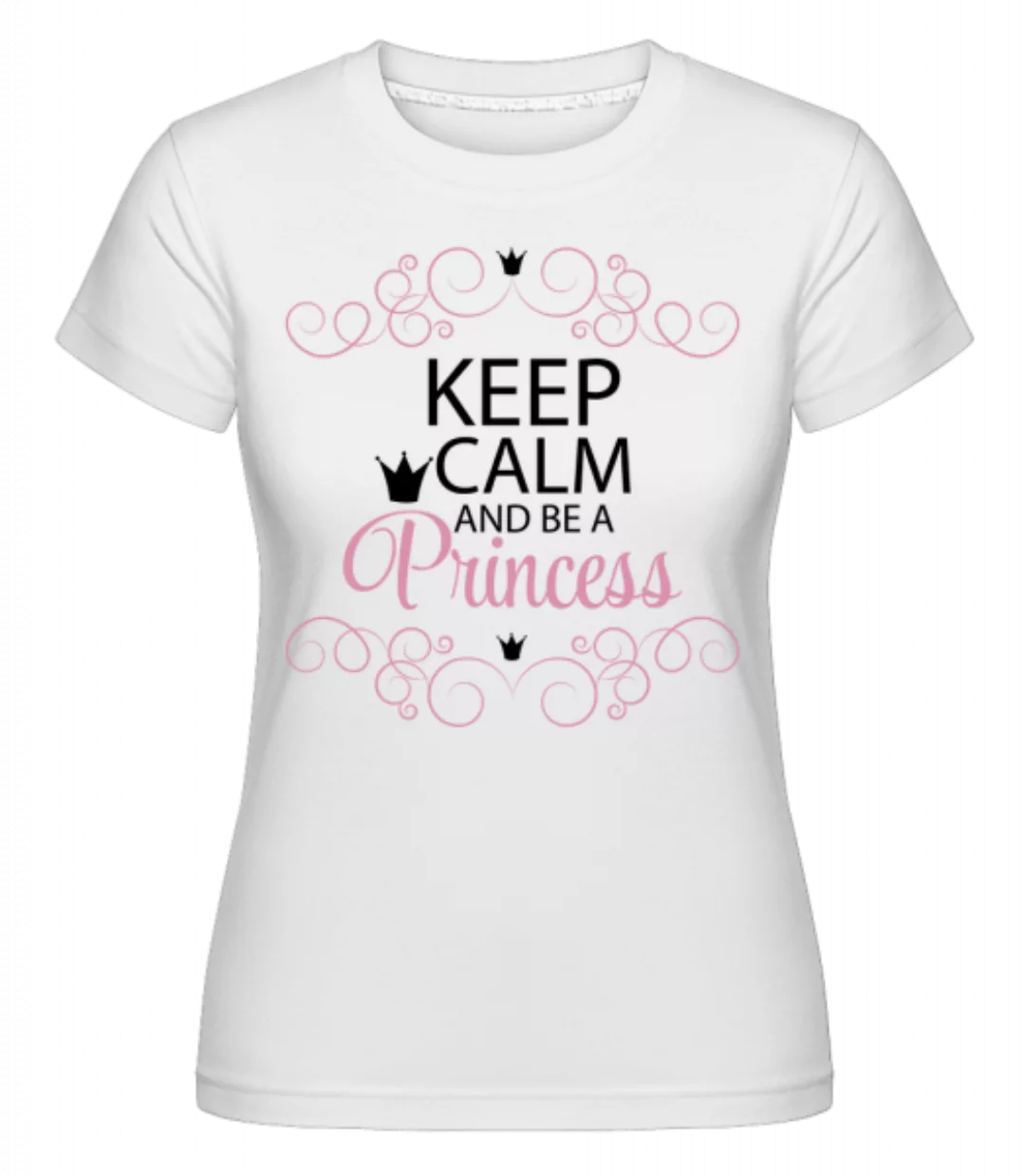 Keep Calm And Be A Princess · Shirtinator Frauen T-Shirt günstig online kaufen
