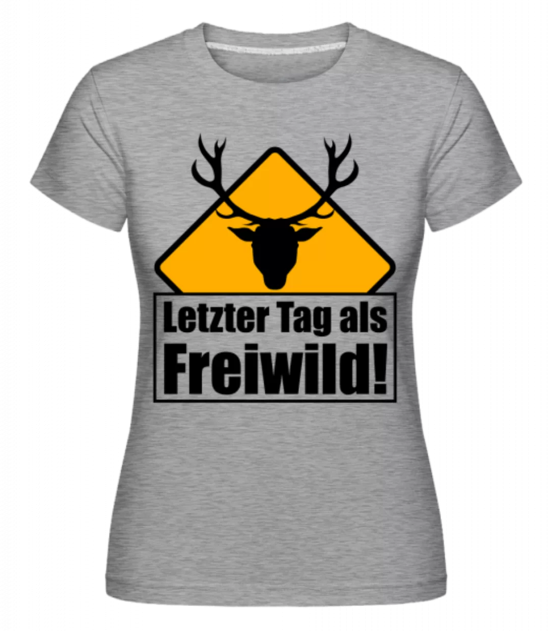 Letzter Tag Als Freiwild! · Shirtinator Frauen T-Shirt günstig online kaufen
