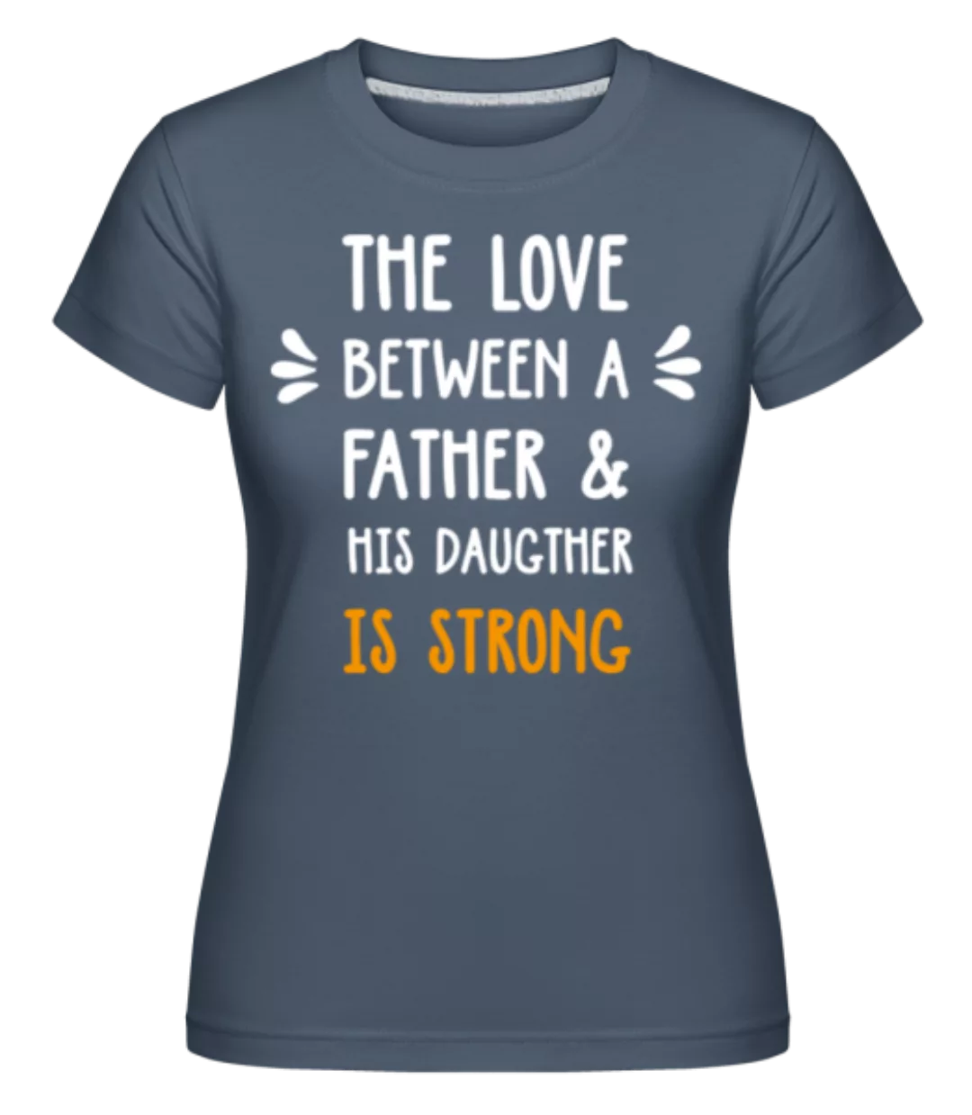 Love Between Father Daughter · Shirtinator Frauen T-Shirt günstig online kaufen