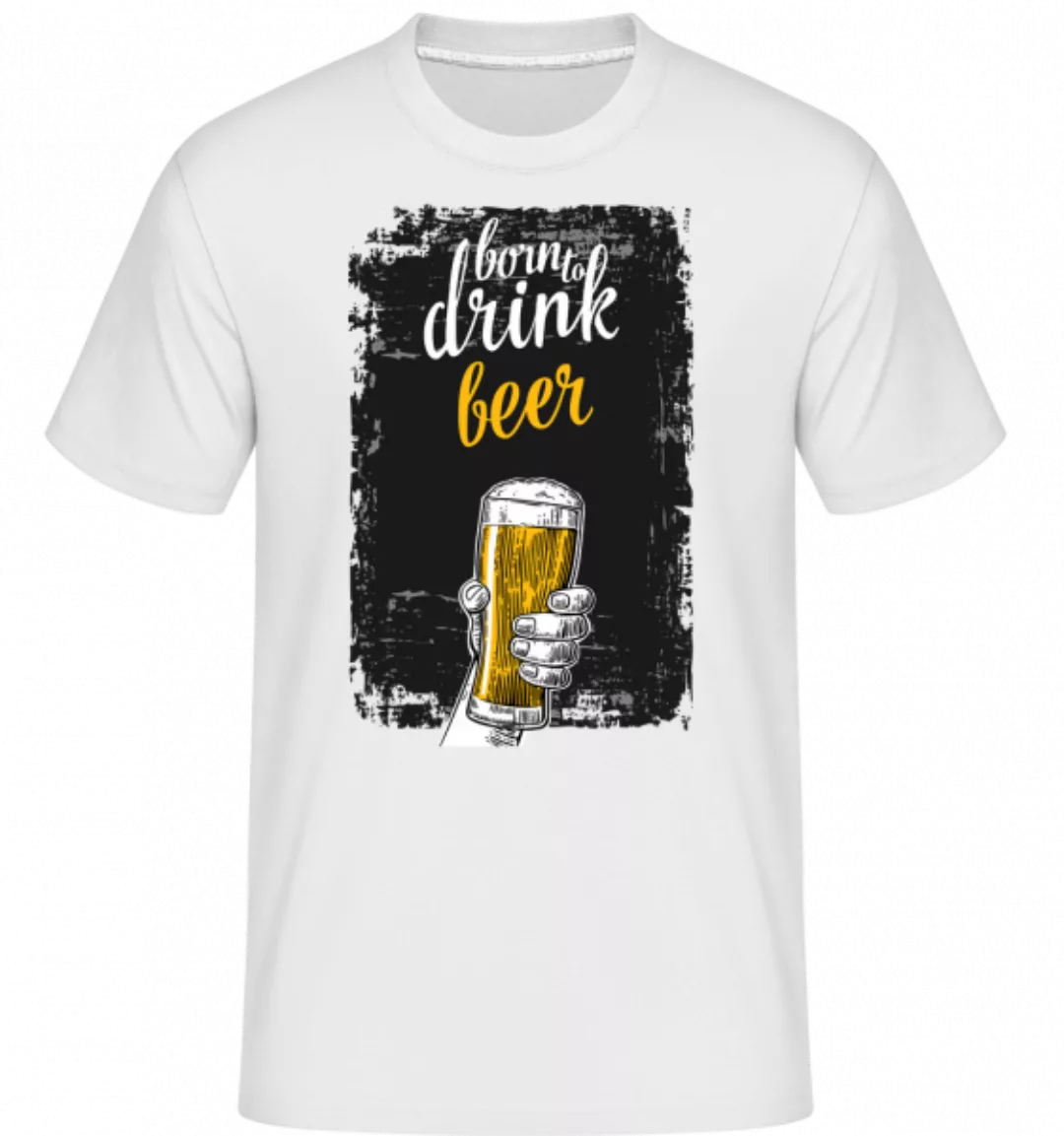 Born To Drink Beer · Shirtinator Männer T-Shirt günstig online kaufen