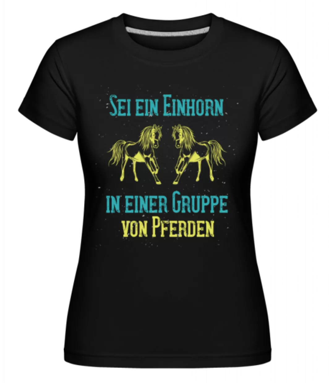 Sei Ein Einhorn · Shirtinator Frauen T-Shirt günstig online kaufen