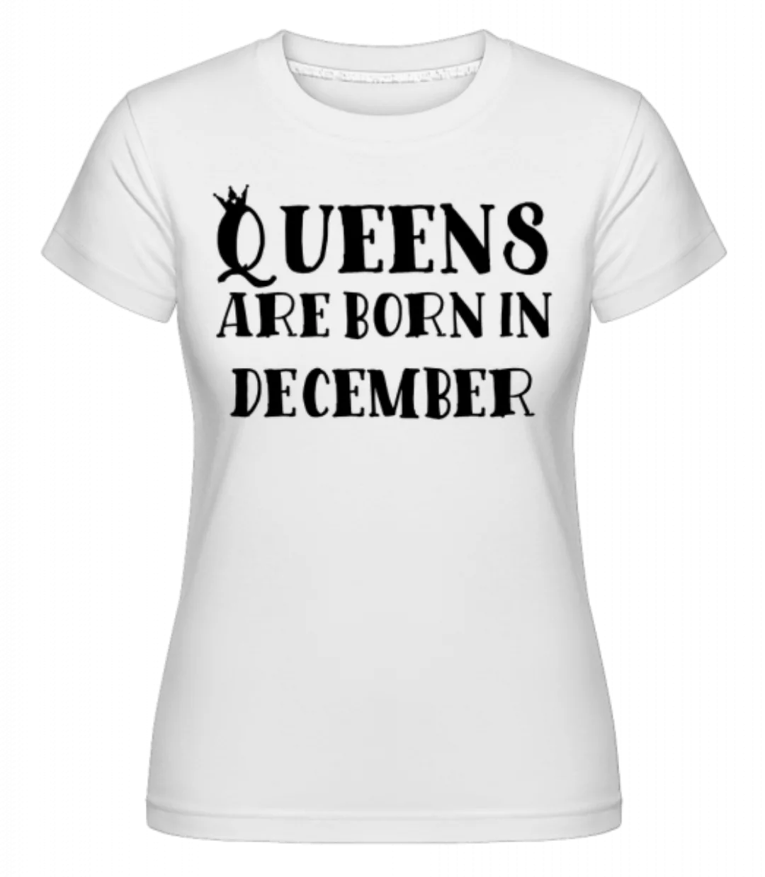 Queens Are Born In December · Shirtinator Frauen T-Shirt günstig online kaufen