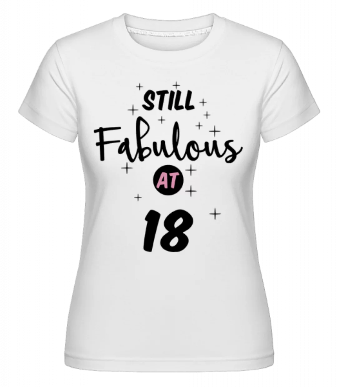 Still Fabulous At 18 · Shirtinator Frauen T-Shirt günstig online kaufen