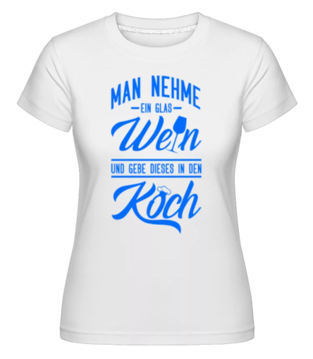 Ein Glas Wein In Den Koch · Shirtinator Frauen T-Shirt günstig online kaufen