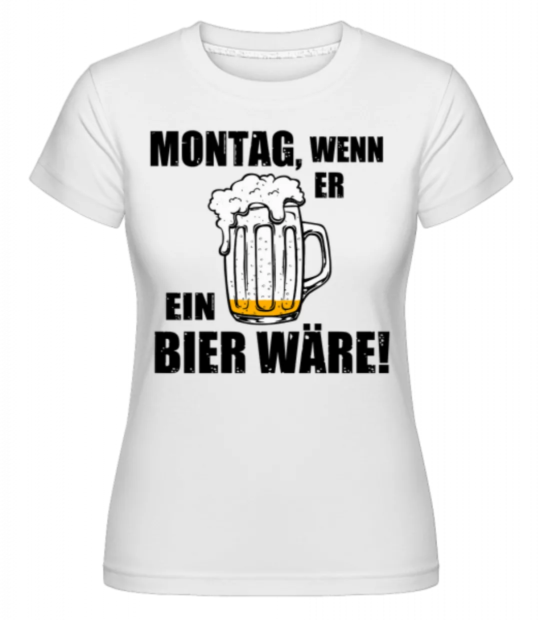 Montag Wenn Er Bier Wäre · Shirtinator Frauen T-Shirt günstig online kaufen