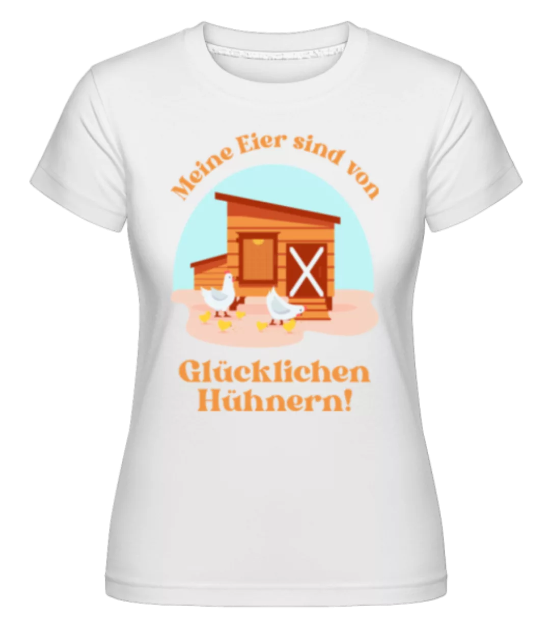 Meine Eier Sind Von Glücklichen Hühnern · Shirtinator Frauen T-Shirt günstig online kaufen