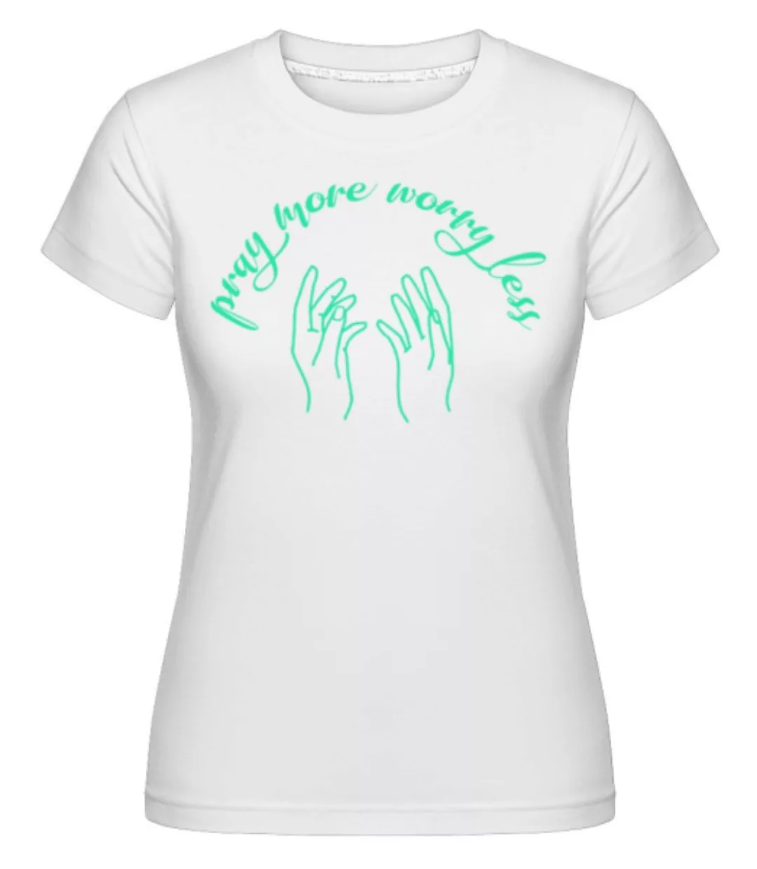 Pray More Worry Less · Shirtinator Frauen T-Shirt günstig online kaufen