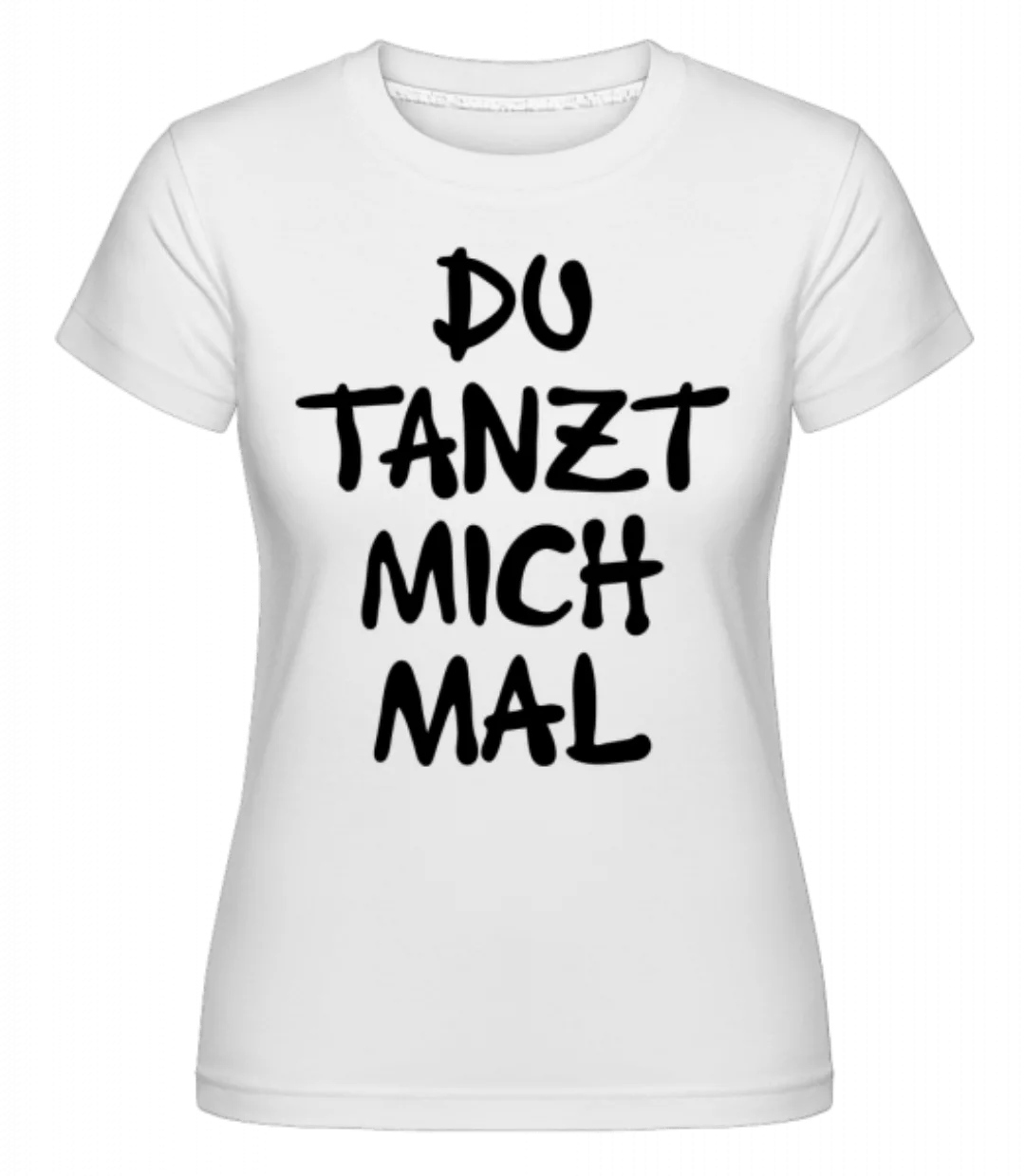 Du Tanzt Mich Mal · Shirtinator Frauen T-Shirt günstig online kaufen