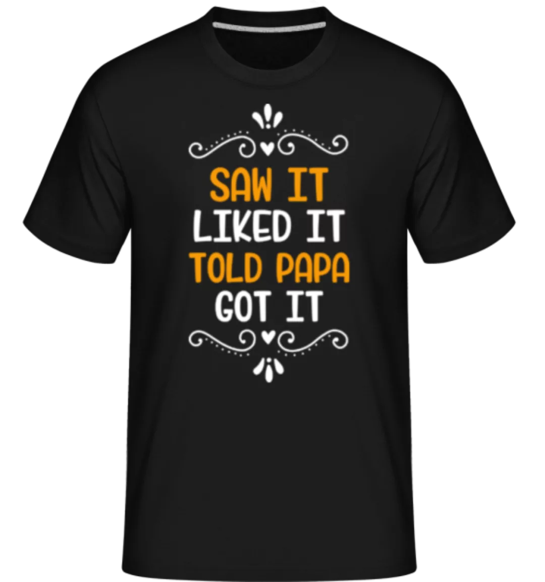 Saw It Liked It Told Papa · Shirtinator Männer T-Shirt günstig online kaufen