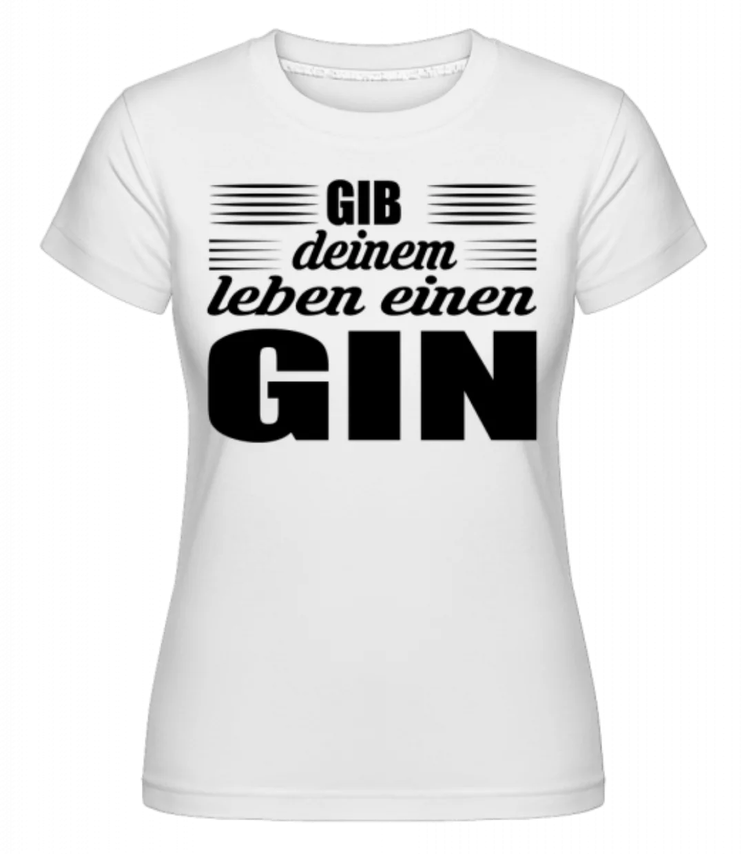 Gib Deinem Leben Einen Gin · Shirtinator Frauen T-Shirt günstig online kaufen
