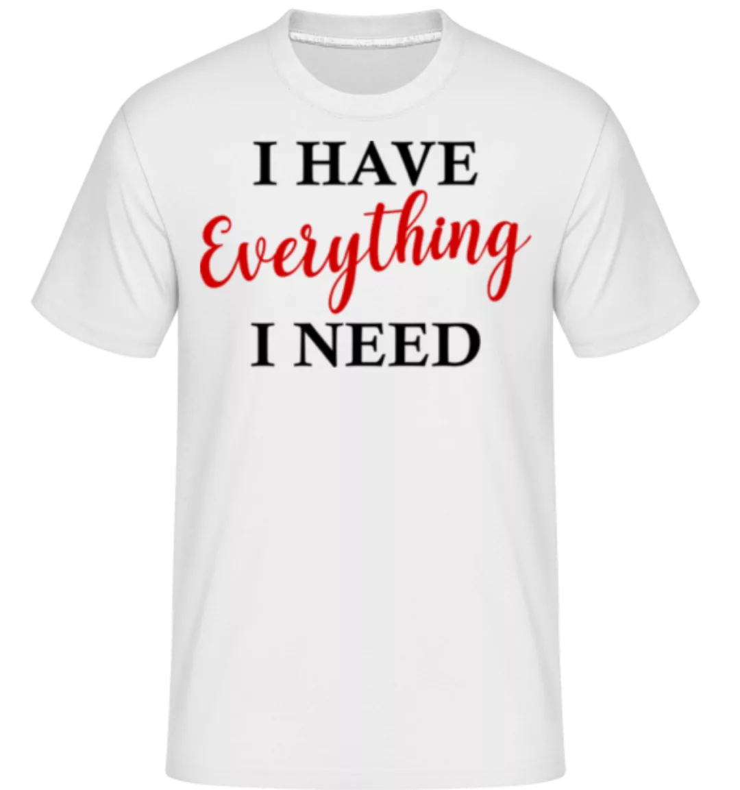 I Have Everything · Shirtinator Männer T-Shirt günstig online kaufen