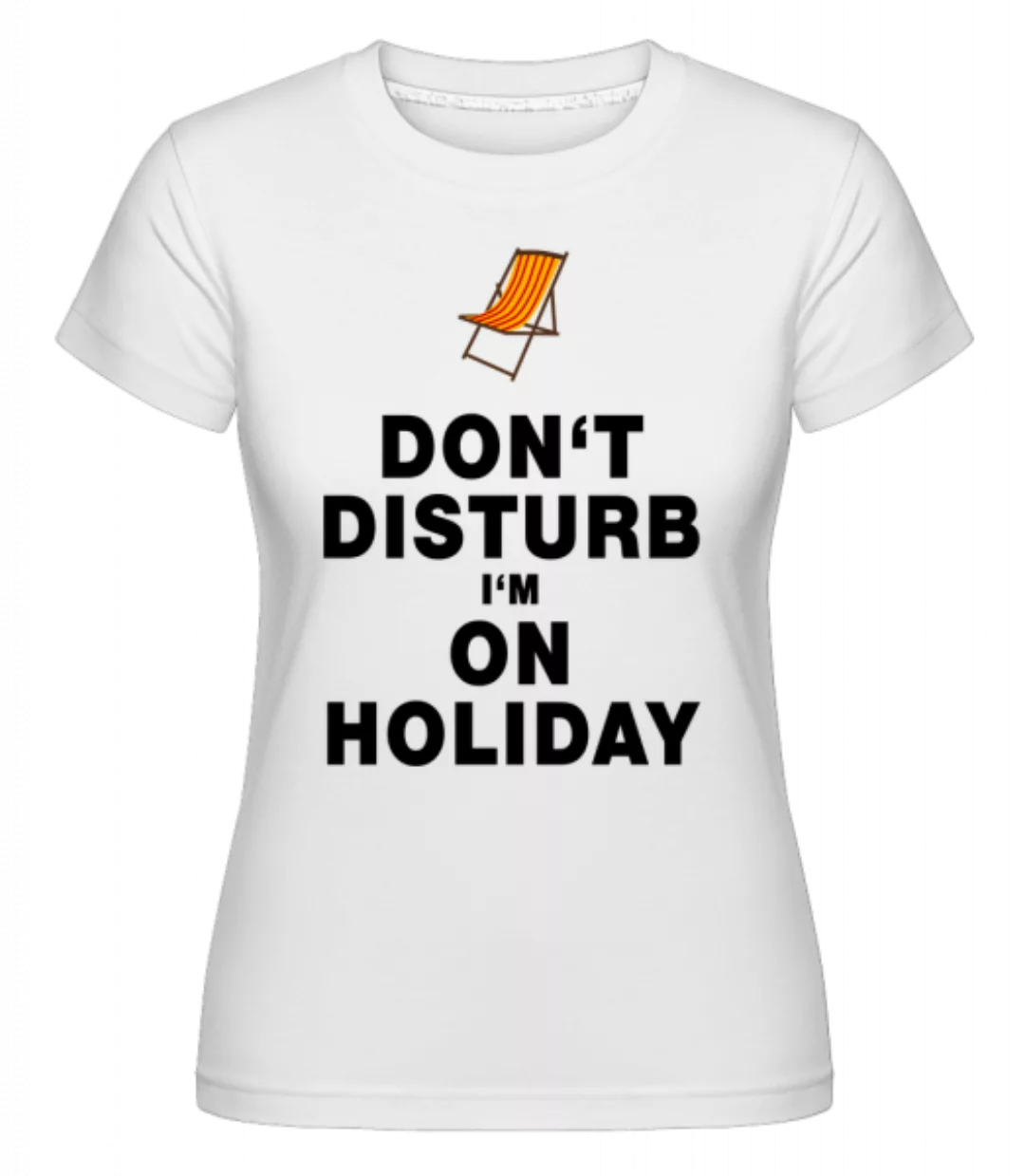 Don't Disturb I'm On Holiday - Strandliege · Shirtinator Frauen T-Shirt günstig online kaufen