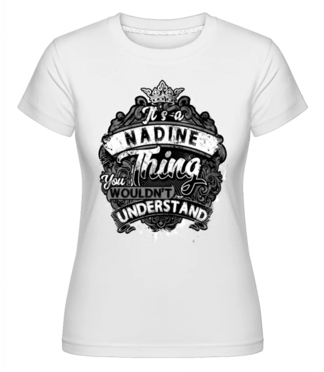 It's A Nadine Thing · Shirtinator Frauen T-Shirt günstig online kaufen