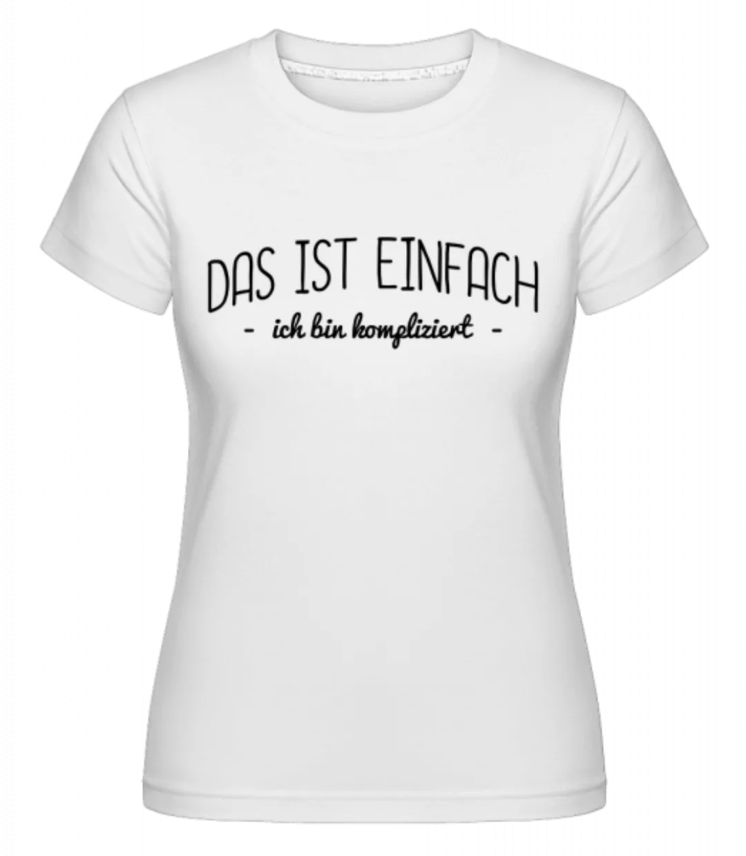 Das Ist Einfach, Ich Bin Kompliziert · Shirtinator Frauen T-Shirt günstig online kaufen