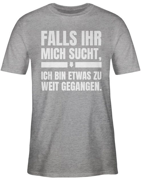 Shirtracer T-Shirt Falls ihr mich sucht, ich bin zu weit gegangen Sprüche S günstig online kaufen