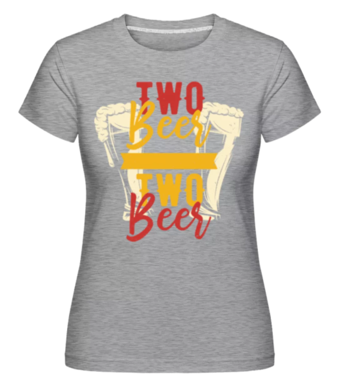 Two Beers · Shirtinator Frauen T-Shirt günstig online kaufen