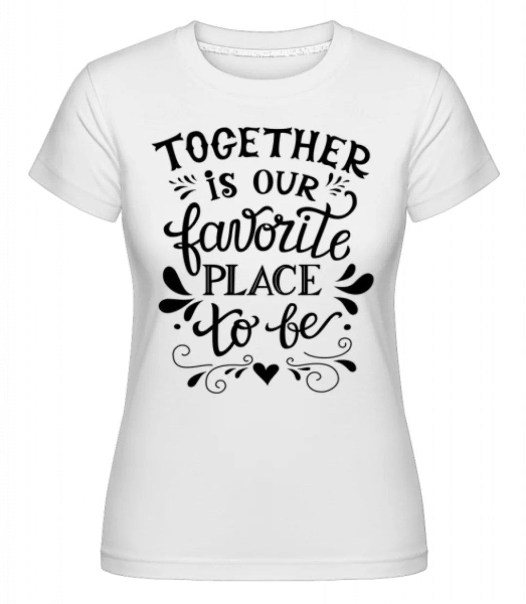 Together Is Our Favourite Place · Shirtinator Frauen T-Shirt günstig online kaufen