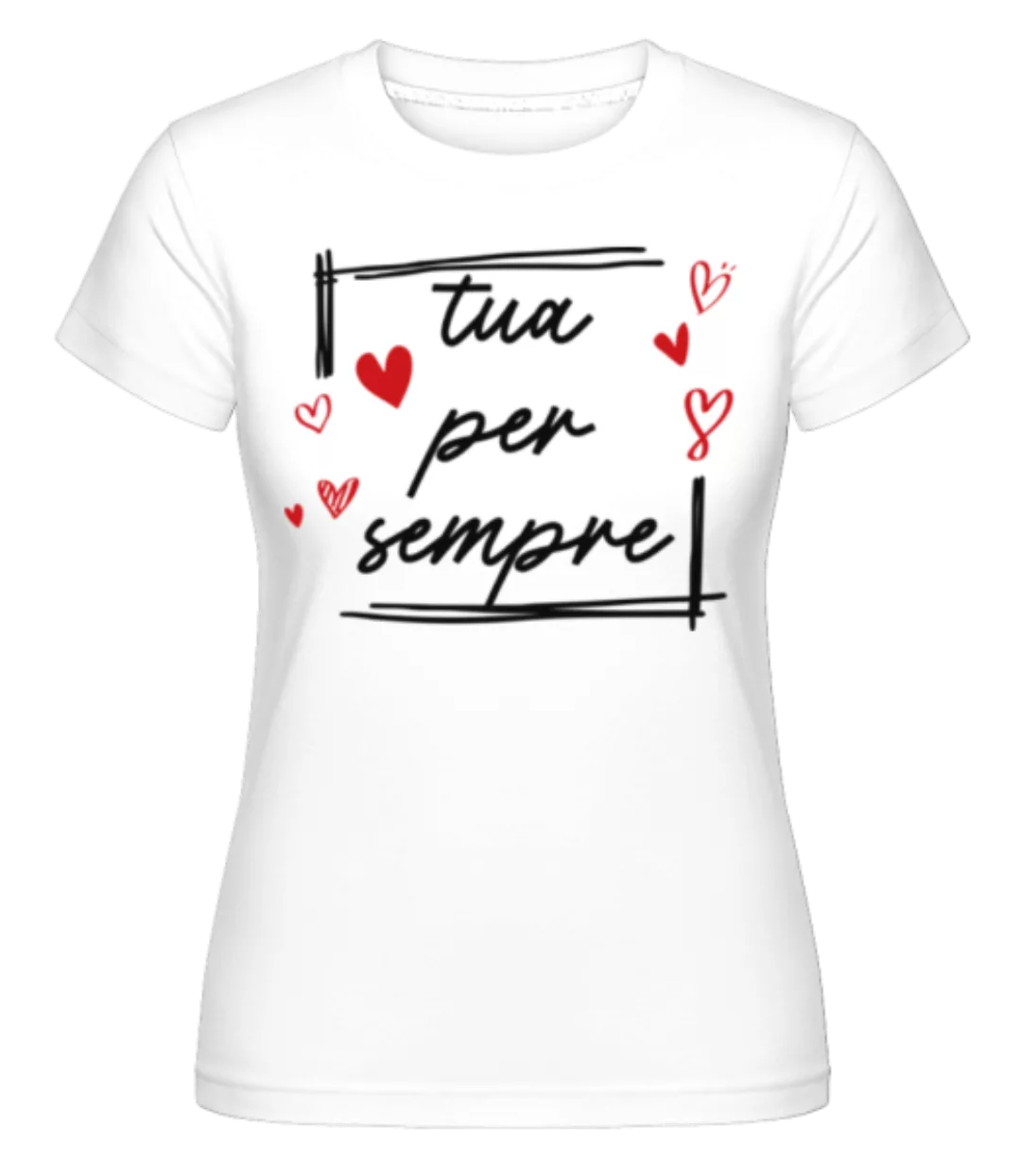 Tua Per Sempre · Shirtinator Frauen T-Shirt günstig online kaufen