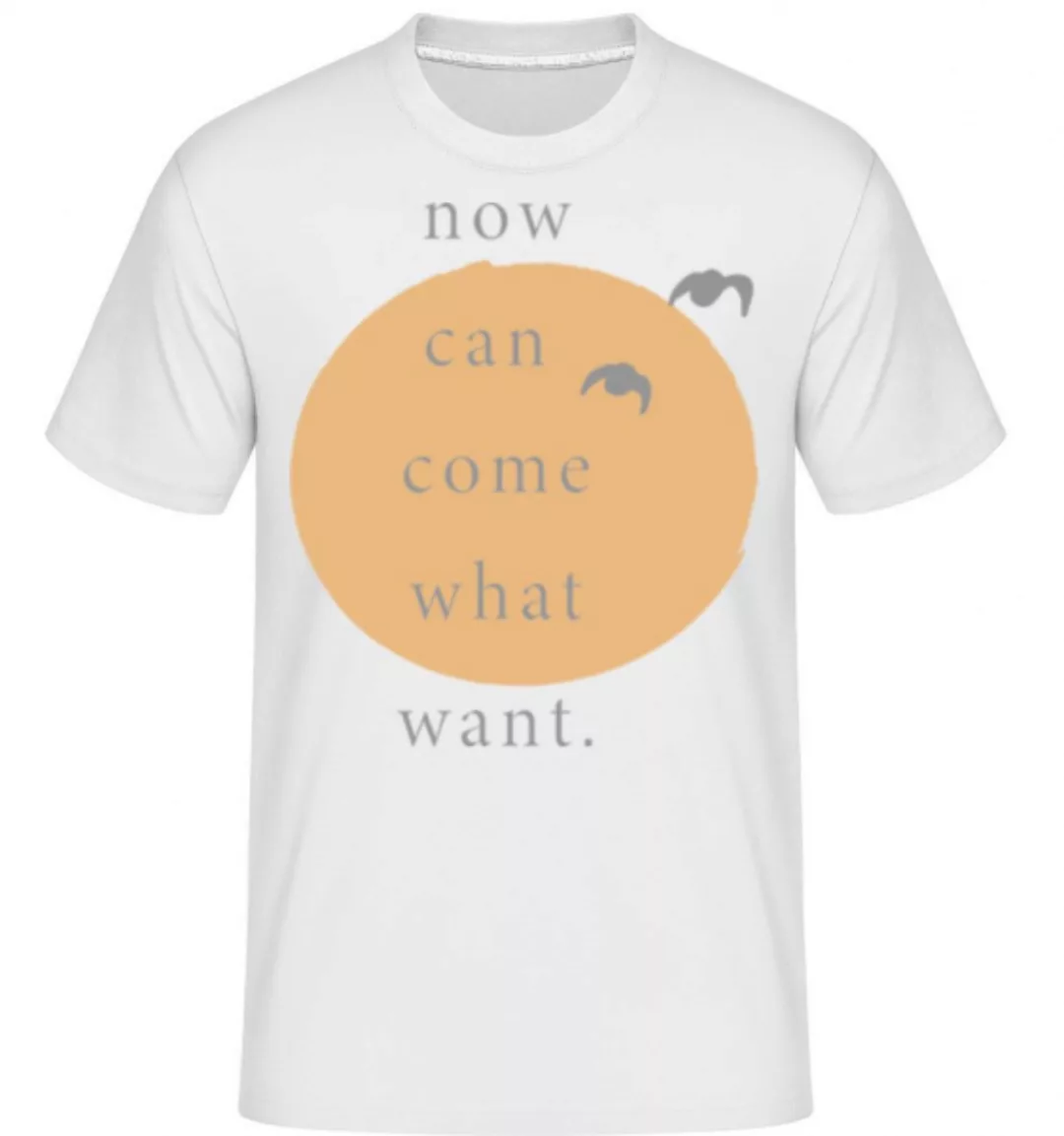 Now Can Come What Want · Shirtinator Männer T-Shirt günstig online kaufen