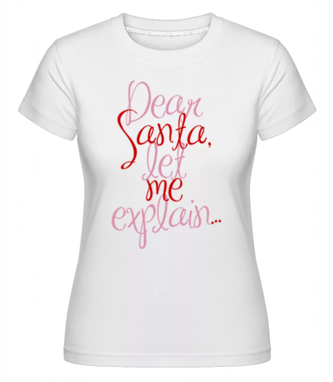 Dear Santa, Let Me Explain... · Shirtinator Frauen T-Shirt günstig online kaufen