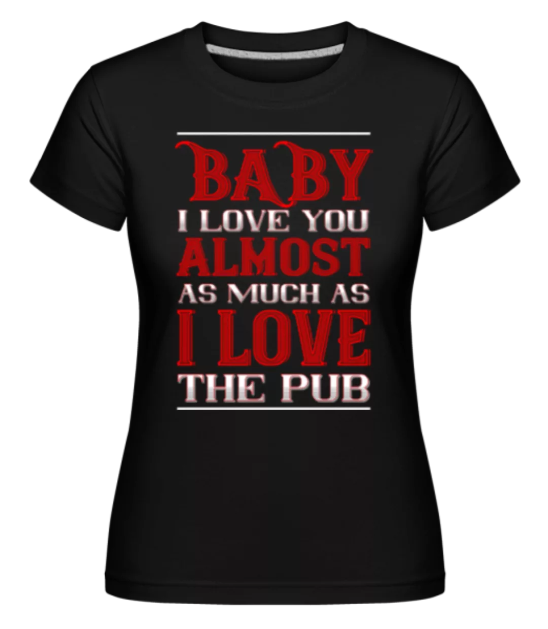 I Love The Pub · Shirtinator Frauen T-Shirt günstig online kaufen