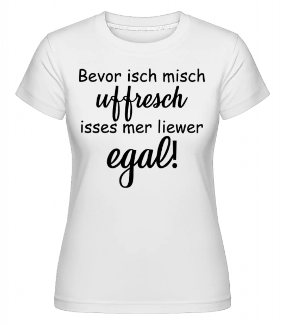 Bevor Isch Mich Uffresch · Shirtinator Frauen T-Shirt günstig online kaufen