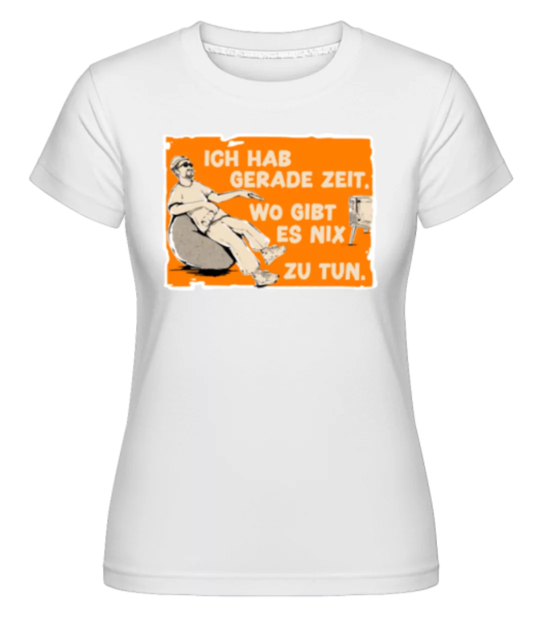 Hab Gerade Zeit Wo Gibt Es Nix Zu Tun · Shirtinator Frauen T-Shirt günstig online kaufen